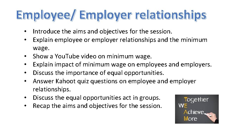 Employee/ Employer relationships • Introduce the aims and objectives for the session. • Explain