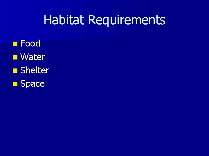 Habitat Requirements n Food n Water n Shelter n Space 