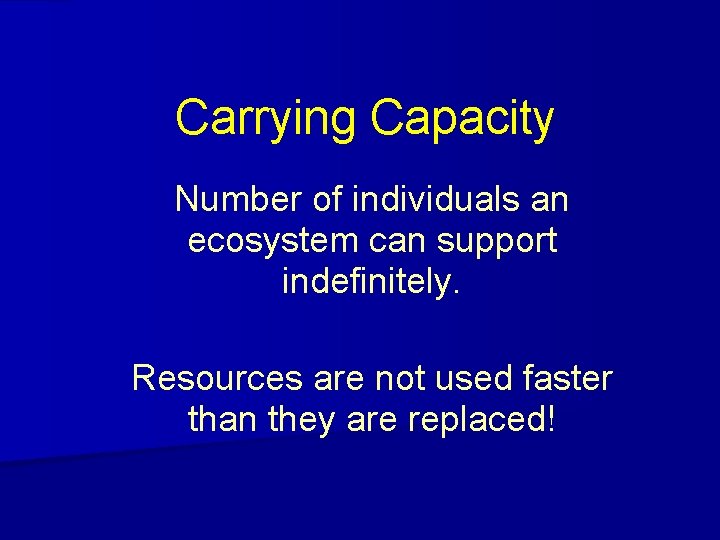 Carrying Capacity Number of individuals an ecosystem can support indefinitely. Resources are not used