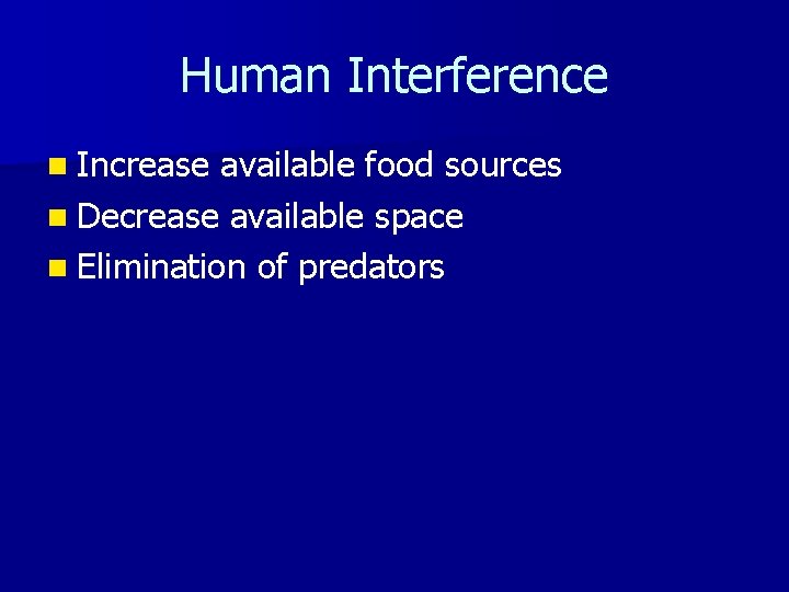 Human Interference n Increase available food sources n Decrease available space n Elimination of