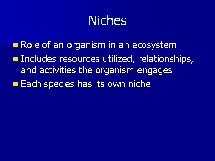 Niches n Role of an organism in an ecosystem n Includes resources utilized, relationships,
