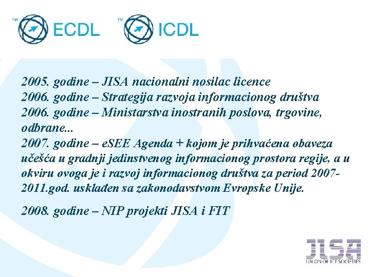 2005. godine – JISA nacionalni nosilac licence 2006. godine – Strategija razvoja informacionog društva