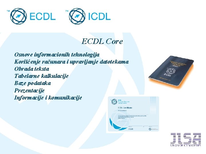 ECDL Core Osnove informacionih tehnologija Korišćenje računara i upravljanje datotekama Obrada teksta Tabelarne kalkulacije