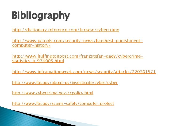 Bibliography http: //dictionary. reference. com/browse/cybercrime http: //www. pctools. com/security-news/harshest-punishmentcomputer-history/ http: //www. huffingtonpost. com/franzstefan-gady/cybercrimestatistics_b_974005. html