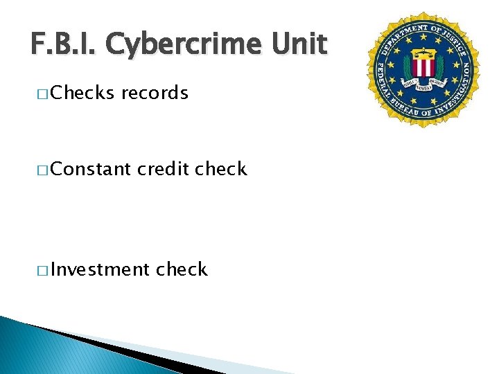 F. B. I. Cybercrime Unit � Checks records � Constant credit check � Investment