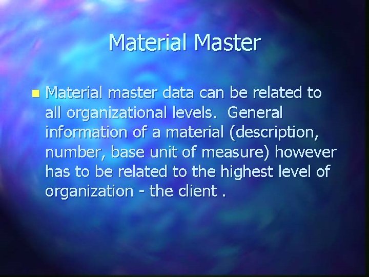 Material Master n Material master data can be related to all organizational levels. General