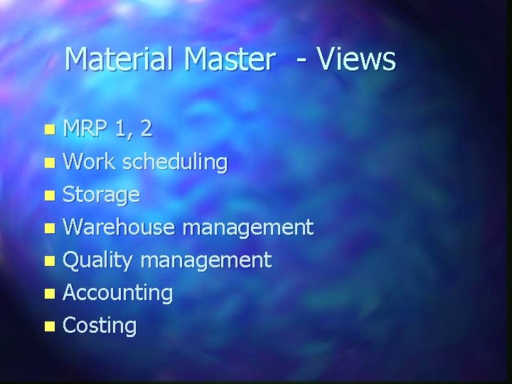 Material Master - Views MRP 1, 2 n Work scheduling n Storage n Warehouse
