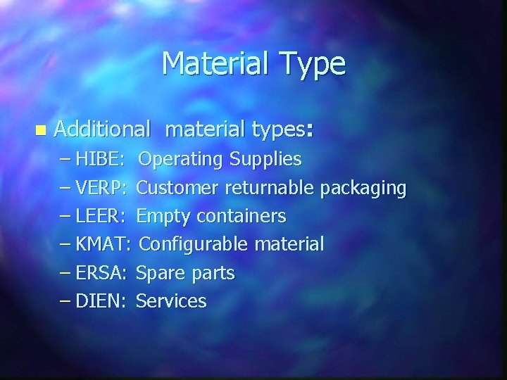 Material Type n Additional material types: – HIBE: Operating Supplies – VERP: Customer returnable