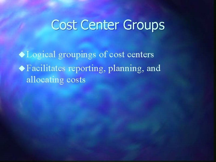 Cost Center Groups u Logical groupings of cost centers u Facilitates reporting, planning, and