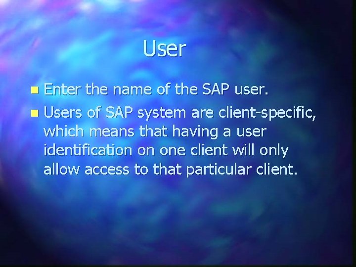 User Enter the name of the SAP user. n Users of SAP system are