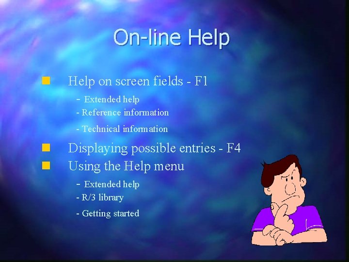 On-line Help n Help on screen fields - F 1 - Extended help -