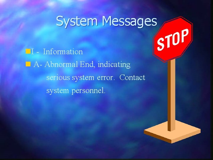 System Messages n. I - Information n A- Abnormal End, indicating serious system error.