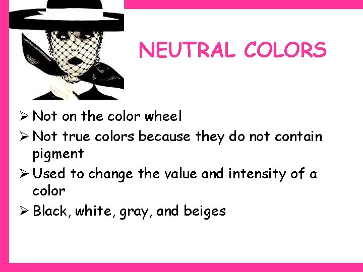 NEUTRAL COLORS Ø Not on the color wheel Ø Not true colors because they