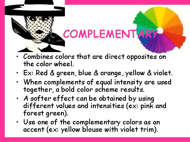 COMPLEMENTARY • Combines colors that are direct opposites on the color wheel. • Ex: