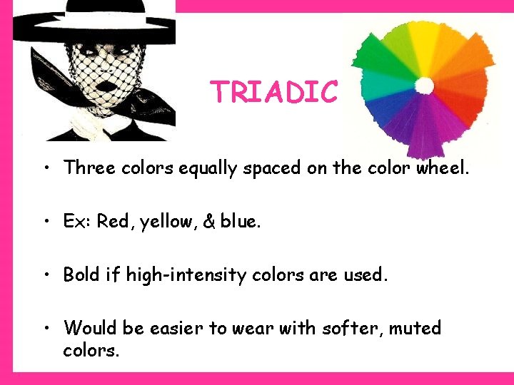 TRIADIC • Three colors equally spaced on the color wheel. • Ex: Red, yellow,