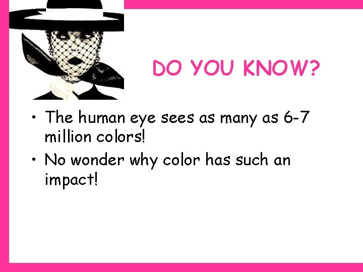 DO YOU KNOW? • The human eye sees as many as 6 -7 million