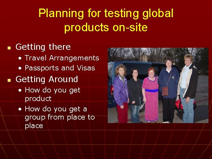 Planning for testing global products on-site n Getting there • Travel Arrangements • Passports