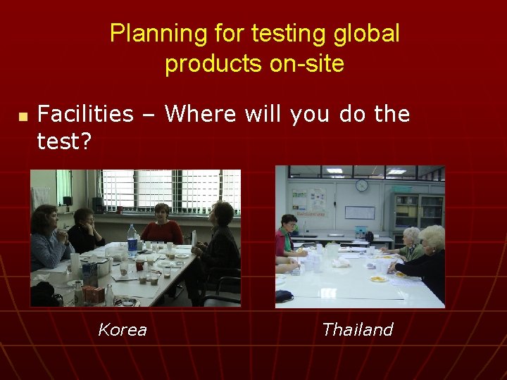 Planning for testing global products on-site n Facilities – Where will you do the
