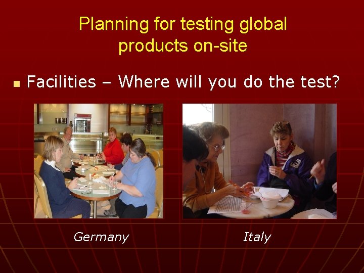 Planning for testing global products on-site n Facilities – Where will you do the