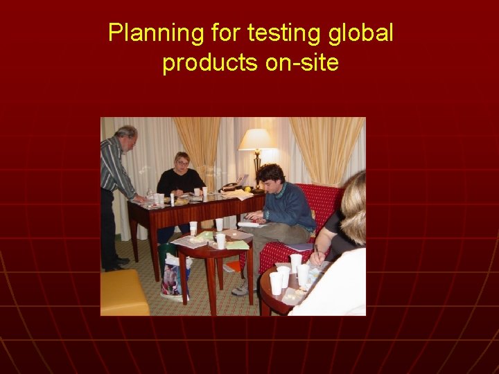 Planning for testing global products on-site 
