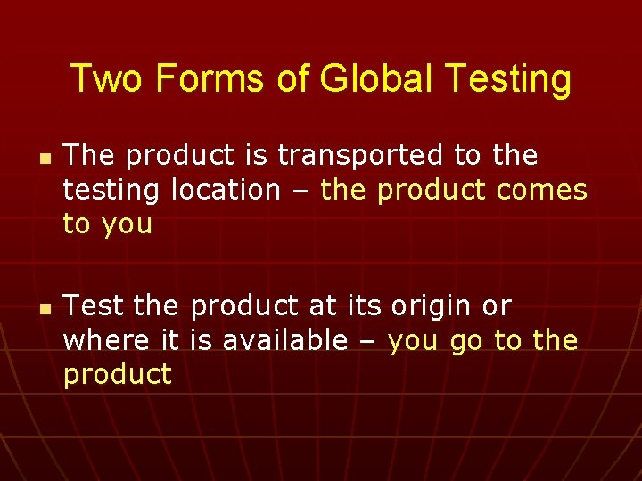 Two Forms of Global Testing n n The product is transported to the testing