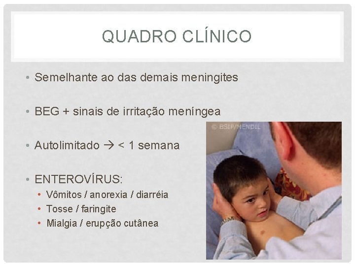 QUADRO CLÍNICO • Semelhante ao das demais meningites • BEG + sinais de irritação