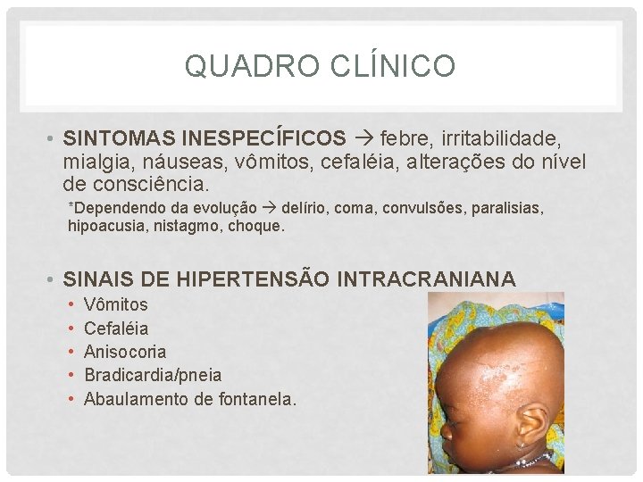 QUADRO CLÍNICO • SINTOMAS INESPECÍFICOS febre, irritabilidade, mialgia, náuseas, vômitos, cefaléia, alterações do nível