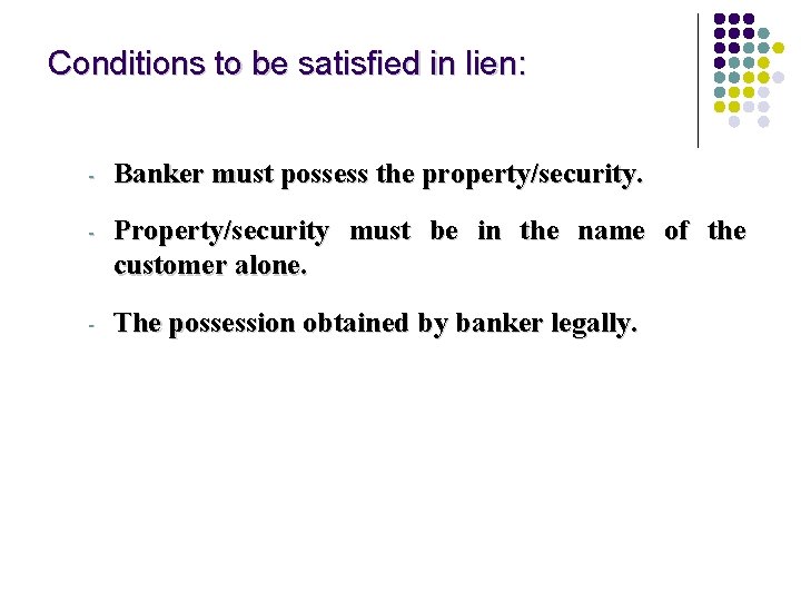 Conditions to be satisfied in lien: - Banker must possess the property/security. - Property/security