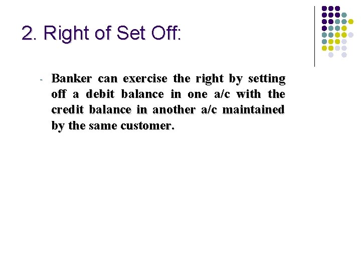 2. Right of Set Off: - Banker can exercise the right by setting off