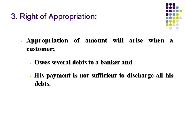 3. Right of Appropriation: - Appropriation of amount will arise when a customer; -