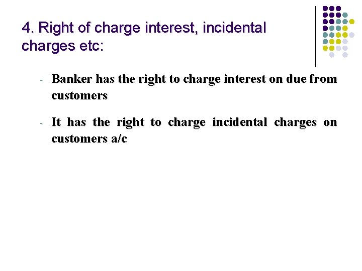 4. Right of charge interest, incidental charges etc: - Banker has the right to