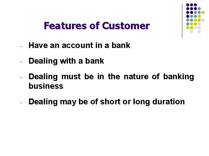 Features of Customer - Have an account in a bank - Dealing with a