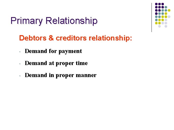 Primary Relationship Debtors & creditors relationship: - Demand for payment - Demand at proper