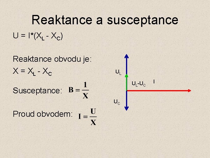 Reaktance a susceptance U = I*(XL - XC) Reaktance obvodu je: X = XL
