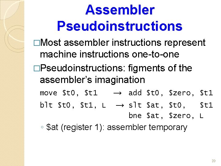 Assembler Pseudoinstructions �Most assembler instructions represent machine instructions one-to-one �Pseudoinstructions: figments of the assembler’s