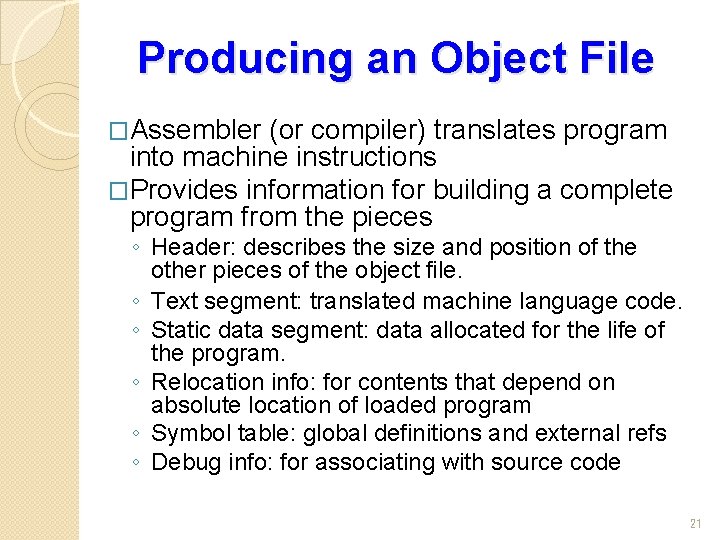 Producing an Object File �Assembler (or compiler) translates program into machine instructions �Provides information