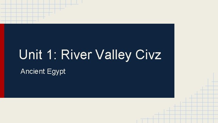 Unit 1: River Valley Civz Ancient Egypt 