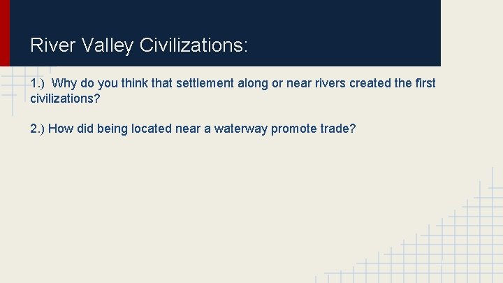 River Valley Civilizations: 1. ) Why do you think that settlement along or near