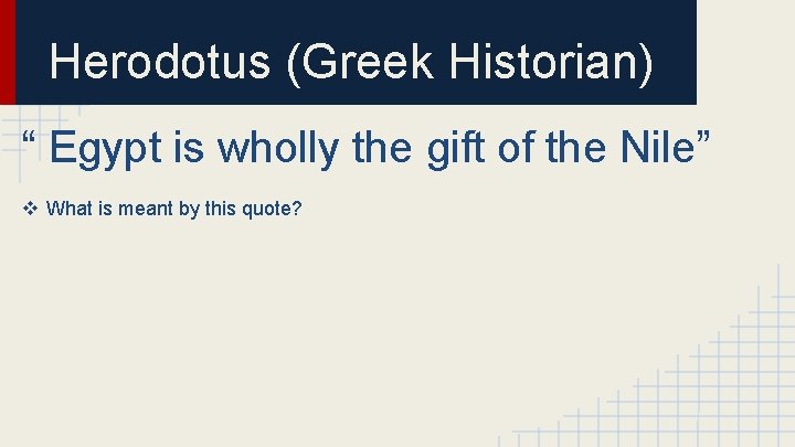 Herodotus (Greek Historian) “ Egypt is wholly the gift of the Nile” v What