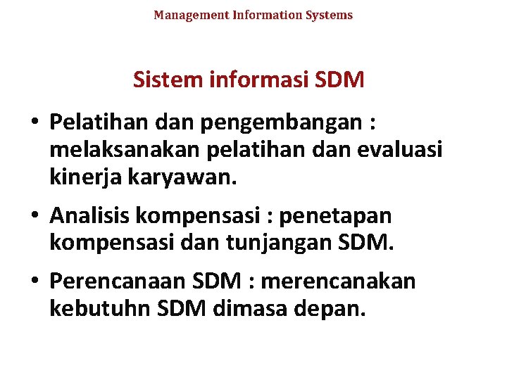 Management Information Systems Sistem informasi SDM • Pelatihan dan pengembangan : melaksanakan pelatihan dan