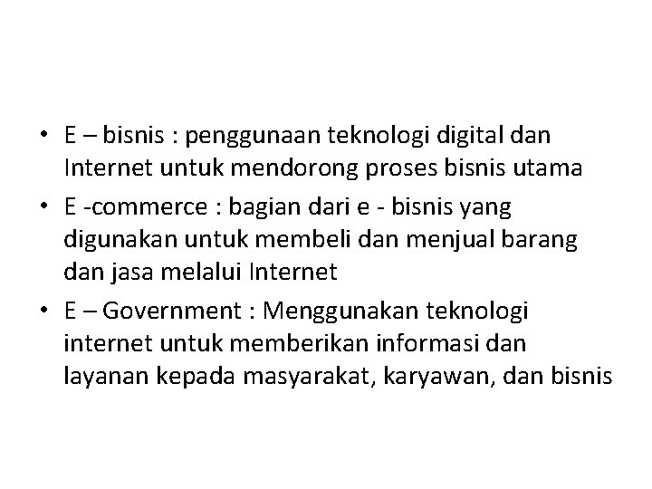  • E – bisnis : penggunaan teknologi digital dan Internet untuk mendorong proses