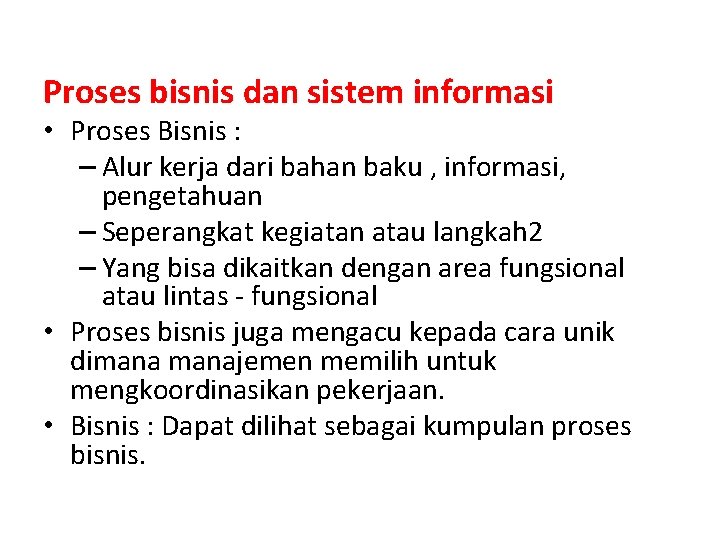 Proses bisnis dan sistem informasi • Proses Bisnis : – Alur kerja dari bahan