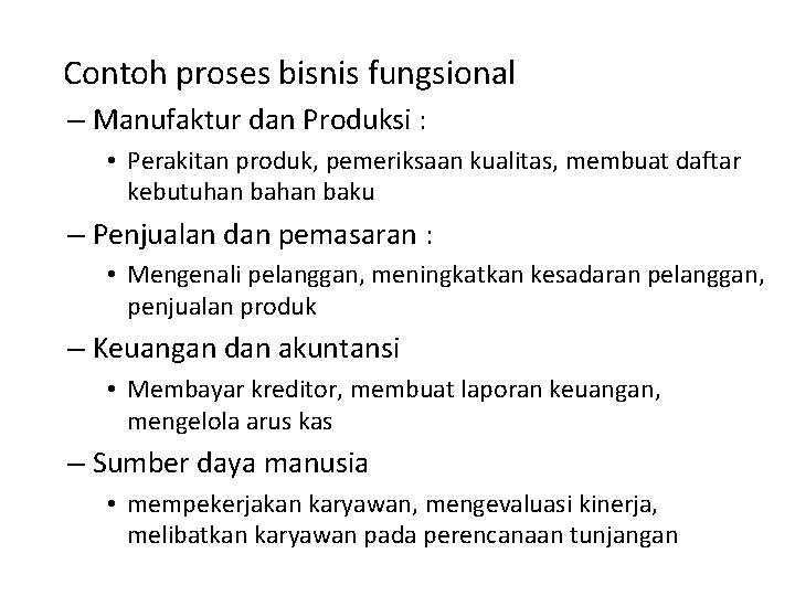 Contoh proses bisnis fungsional – Manufaktur dan Produksi : • Perakitan produk, pemeriksaan kualitas,