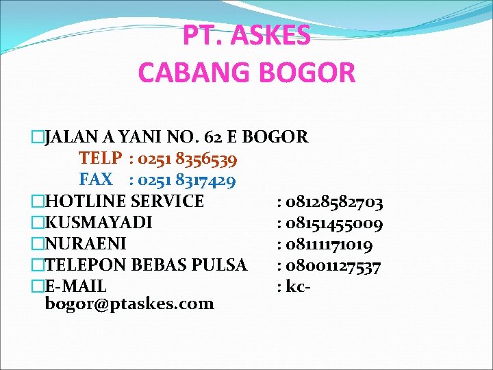 PT. ASKES CABANG BOGOR �JALAN A YANI NO. 62 E BOGOR TELP : 0251