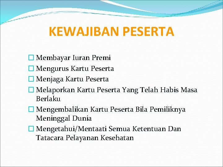 KEWAJIBAN PESERTA � Membayar Iuran Premi � Mengurus Kartu Peserta � Menjaga Kartu Peserta