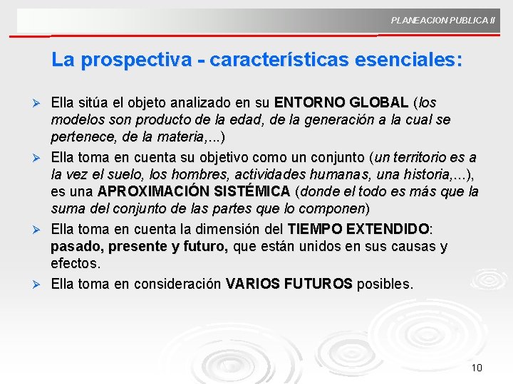 PLANEACION PUBLICA II La prospectiva - características esenciales: Ella sitúa el objeto analizado en