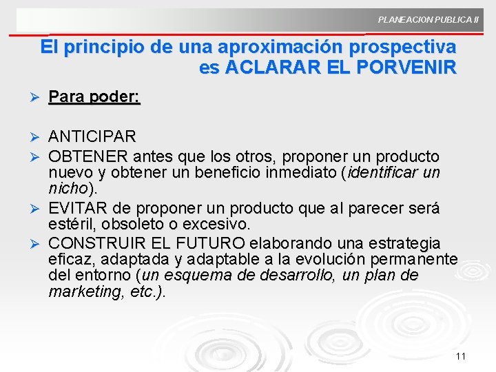 PLANEACION PUBLICA II El principio de una aproximación prospectiva es ACLARAR EL PORVENIR Ø