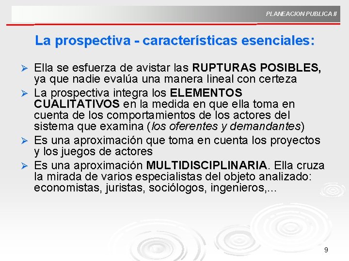 PLANEACION PUBLICA II La prospectiva - características esenciales: Ella se esfuerza de avistar las