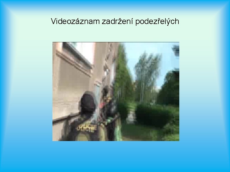 Videozáznam zadržení podezřelých 