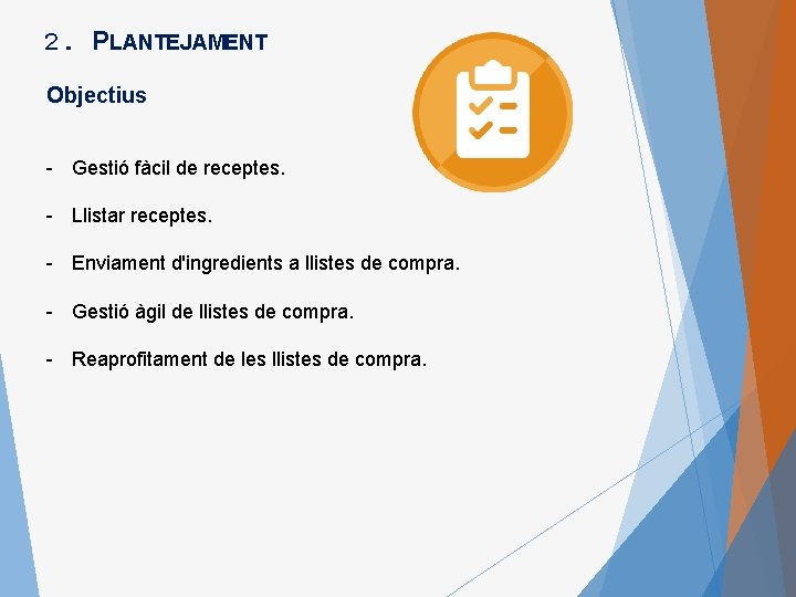 2. PLANTEJAMENT Objectius - Gestió fàcil de receptes. - Llistar receptes. - Enviament d'ingredients